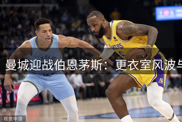 曼城迎战伯恩茅斯：更衣室风波与哈兰德8月魔咒成焦点