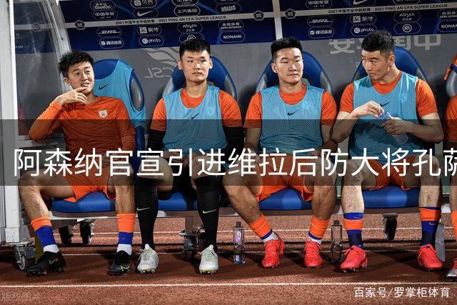 阿森纳官宣引进维拉后防大将孔萨 转会费达5500万英镑